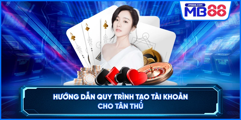 Hướng dẫn quy trình tạo tài khoản cho tân thủ